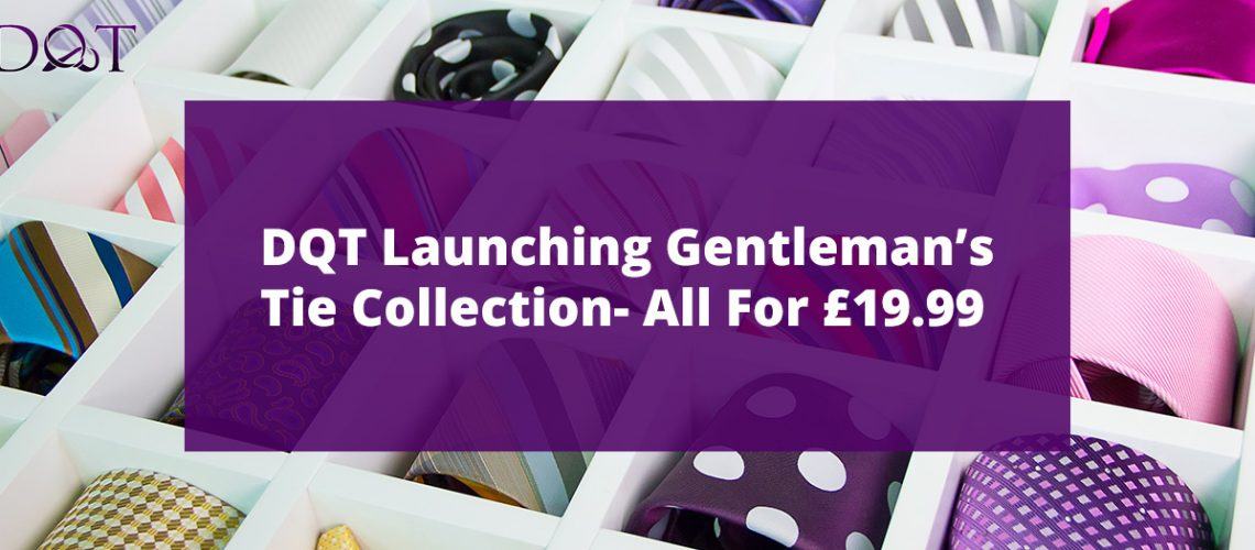 DQT Launching Gentleman’s Tie Collection- All For £19.99