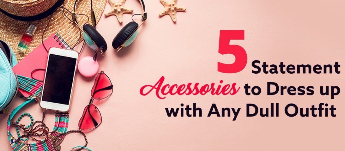 5 Statement Accessories to Dress up with Any Dull Outfit