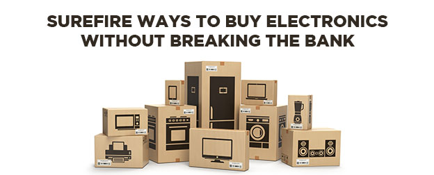 Surefire Ways To Buy Electronics without Breaking the Bank